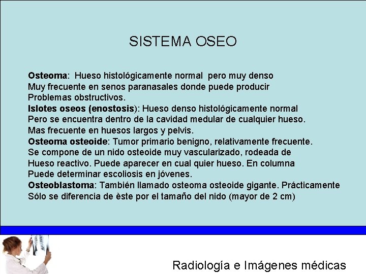 SISTEMA OSEO Osteoma: Hueso histológicamente normal pero muy denso Muy frecuente en senos paranasales