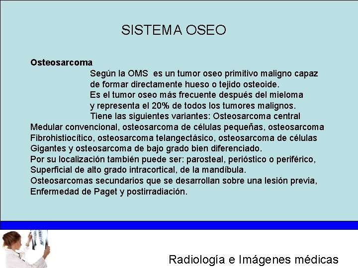 SISTEMA OSEO Osteosarcoma Según la OMS es un tumor oseo primitivo maligno capaz de