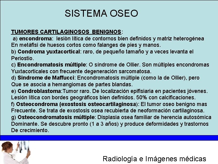 SISTEMA OSEO TUMORES CARTILAGINOSOS BENIGNOS: a) encondroma: lesiòn lítica de contornos bien definidos y