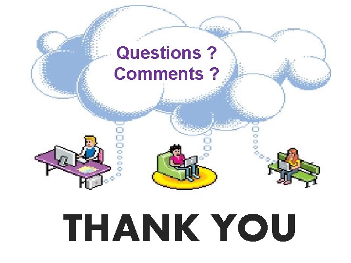 Questions ? Comments ? THANK YOU 