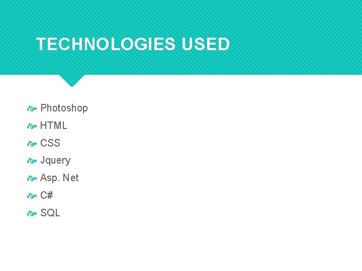 TECHNOLOGIES USED Photoshop HTML CSS Jquery Asp. Net C# SQL 