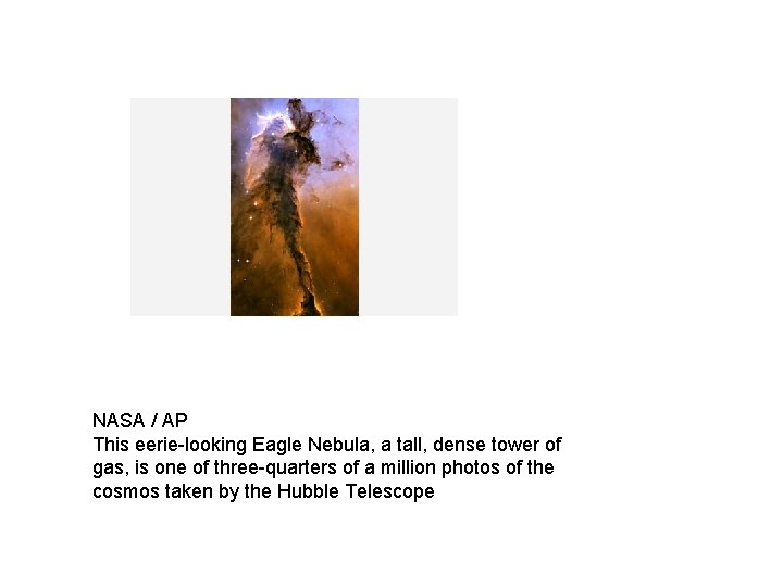 NASA / AP This eerie-looking Eagle Nebula, a tall, dense tower of gas, is
