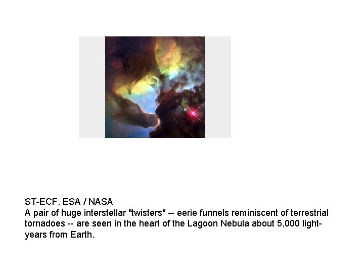 ST-ECF, ESA / NASA A pair of huge interstellar "twisters" -- eerie funnels reminiscent