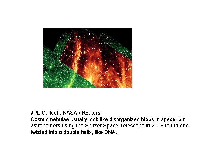 JPL-Caltech, NASA / Reuters Cosmic nebulae usually look like disorganized blobs in space, but