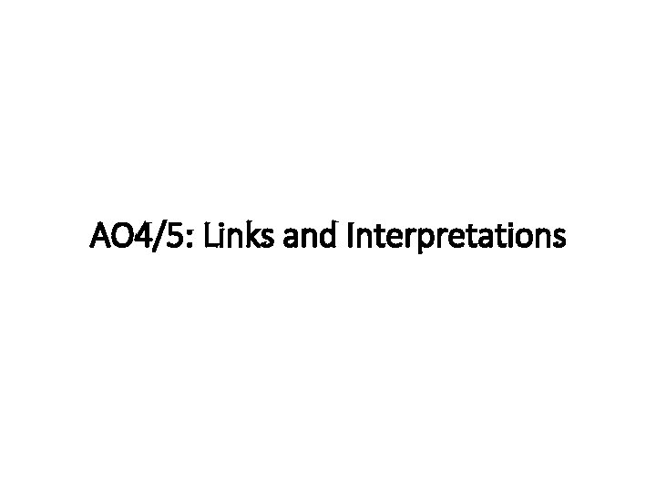 AO 4/5: Links and Interpretations 