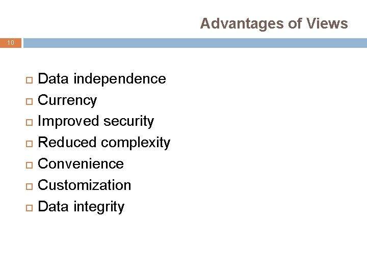 Advantages of Views 10 Data independence Currency Improved security Reduced complexity Convenience Customization Data