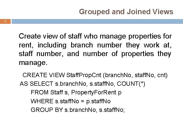 Grouped and Joined Views 6 Create view of staff who manage properties for rent,