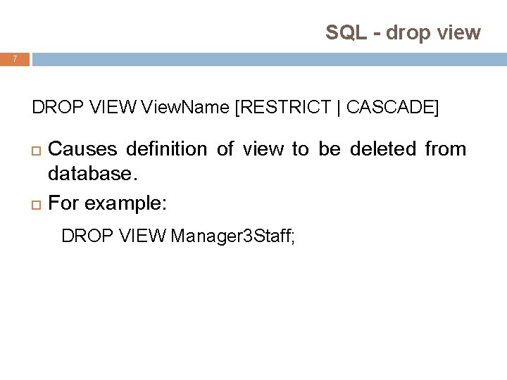 SQL - drop view 7 DROP VIEW View. Name [RESTRICT | CASCADE] Causes definition