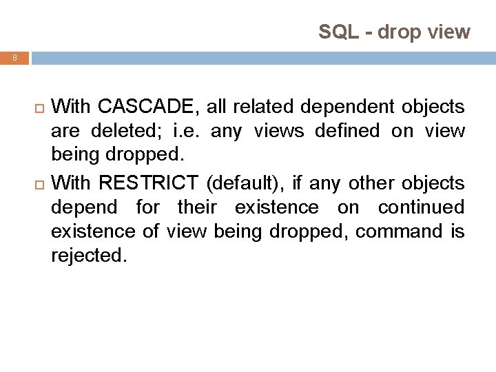 SQL - drop view 8 With CASCADE, all related dependent objects are deleted; i.