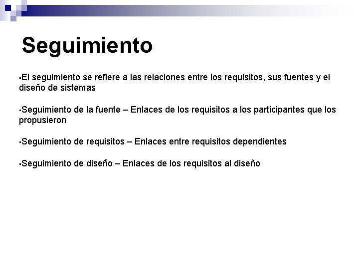 Seguimiento • El seguimiento se refiere a las relaciones entre los requisitos, sus fuentes