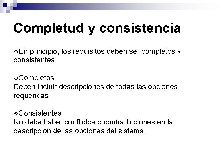 Completud y consistencia En principio, los requisitos deben ser completos y consistentes Completos Deben