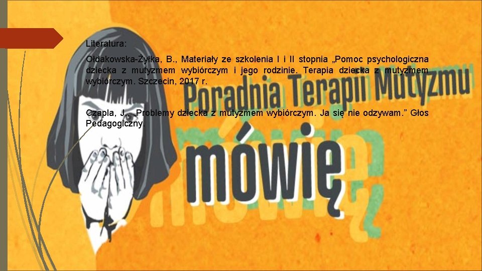 Literatura: Ołdakowska-Żyłka, B. , Materiały ze szkolenia I i II stopnia „Pomoc psychologiczna dziecka