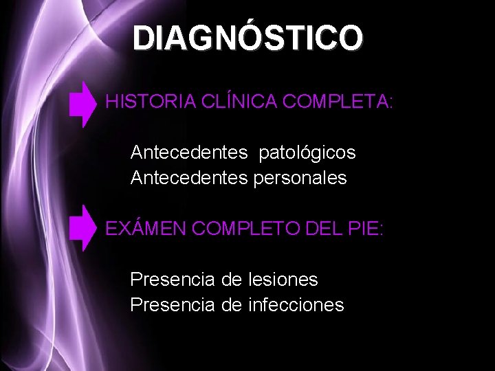 DIAGNÓSTICO HISTORIA CLÍNICA COMPLETA: Antecedentes patológicos Antecedentes personales EXÁMEN COMPLETO DEL PIE: Presencia de