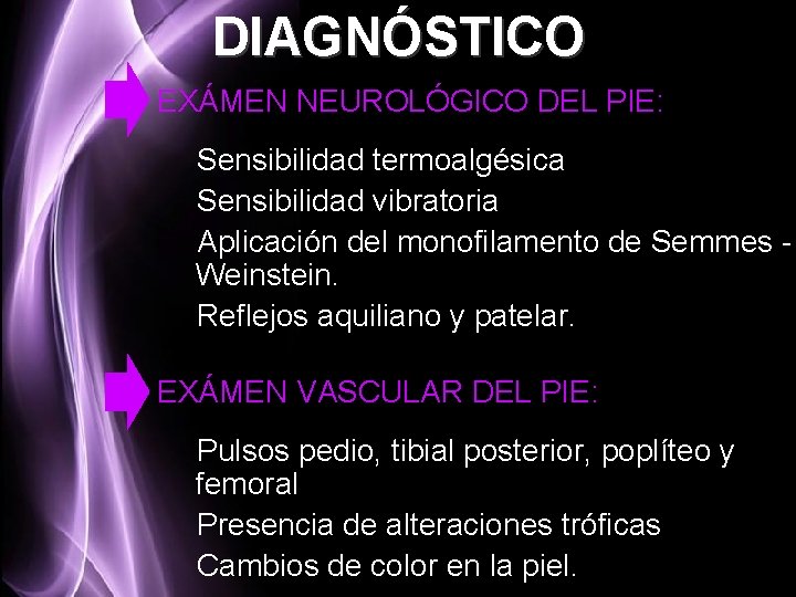 DIAGNÓSTICO EXÁMEN NEUROLÓGICO DEL PIE: Sensibilidad termoalgésica Sensibilidad vibratoria Aplicación del monofilamento de Semmes