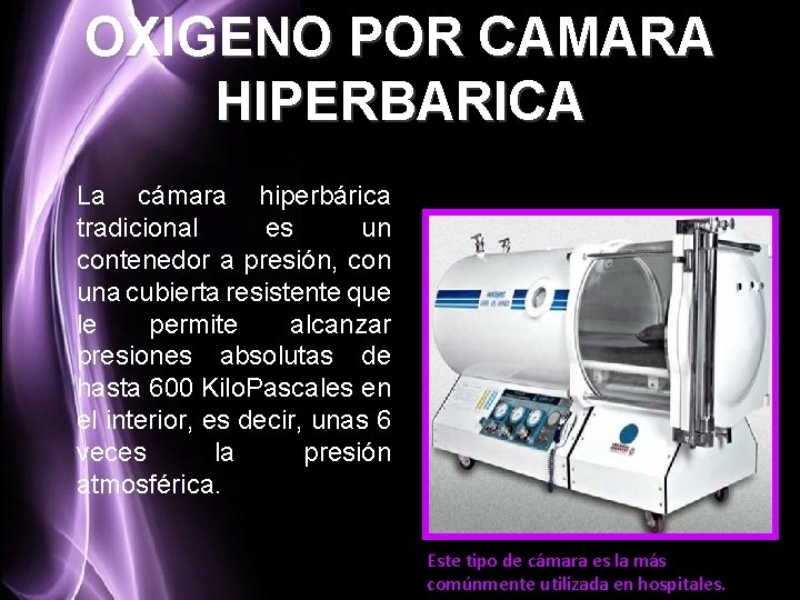 OXIGENO POR CAMARA HIPERBARICA La cámara hiperbárica tradicional es un contenedor a presión, con