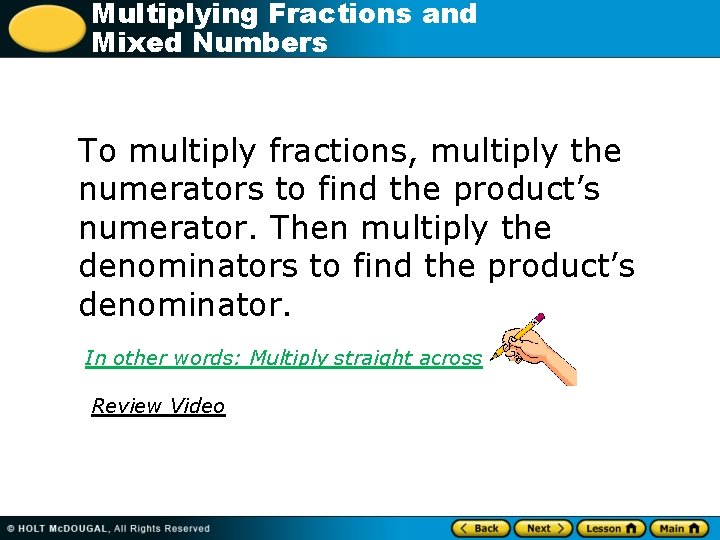 Multiplying Fractions and Mixed Numbers To multiply fractions, multiply the numerators to find the