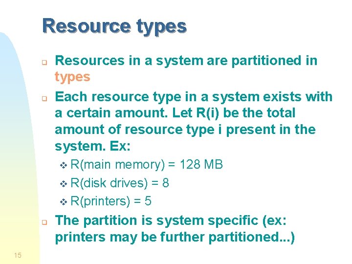 Resource types q q Resources in a system are partitioned in types Each resource