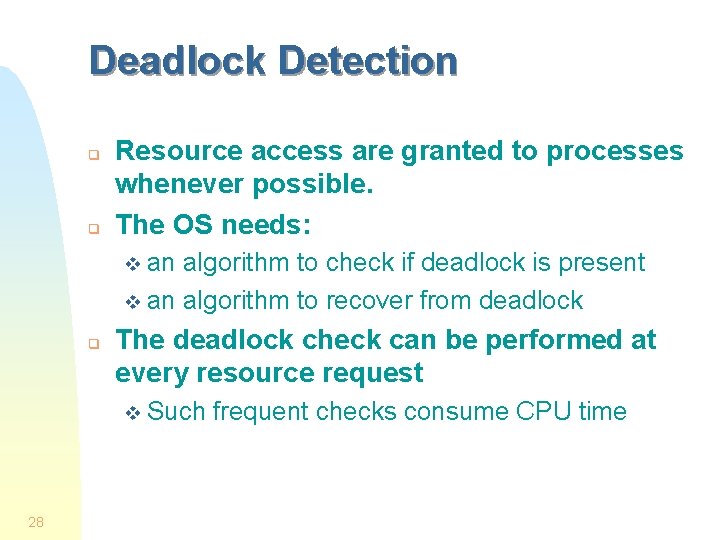 Deadlock Detection q q Resource access are granted to processes whenever possible. The OS