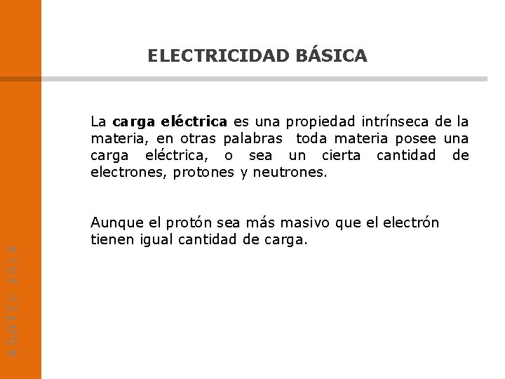 ELECTRICIDAD BÁSICA ADOTEC 2014 La carga eléctrica es una propiedad intrínseca de la materia,