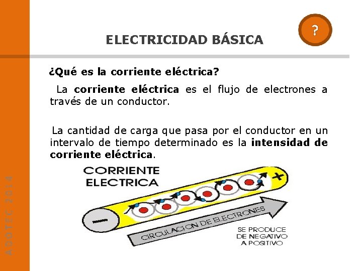 ELECTRICIDAD BÁSICA ¿Qué es la corriente eléctrica? La corriente eléctrica es el flujo de