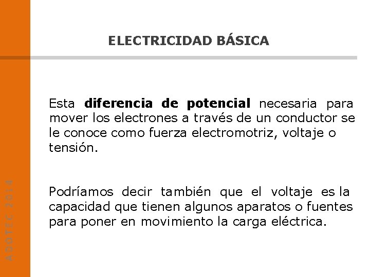 ELECTRICIDAD BÁSICA ADOTEC 2014 Esta diferencia de potencial necesaria para mover los electrones a