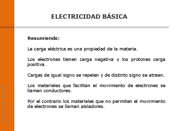 ELECTRICIDAD BÁSICA Resumiendo: La carga eléctrica es una propiedad de la materia. Los electrones