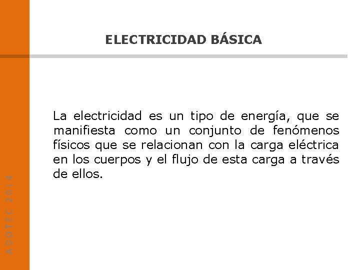 ADOTEC 2014 ELECTRICIDAD BÁSICA La electricidad es un tipo de energía, que se manifiesta