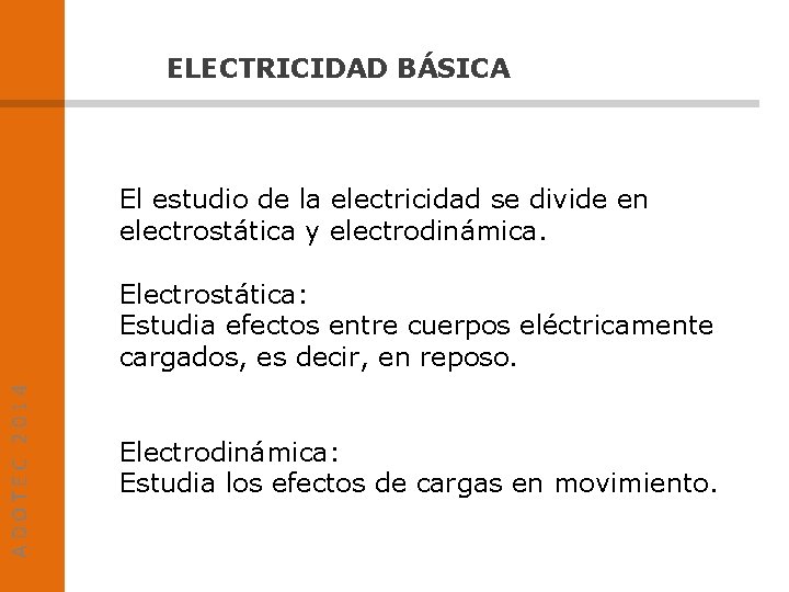 ELECTRICIDAD BÁSICA El estudio de la electricidad se divide en electrostática y electrodinámica. ADOTEC