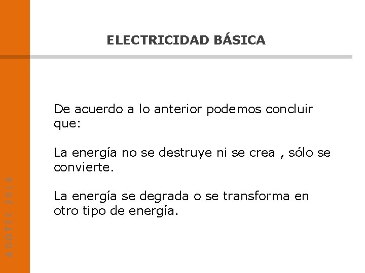 ELECTRICIDAD BÁSICA De acuerdo a lo anterior podemos concluir que: ADOTEC 2014 La energía