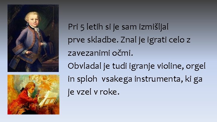 Pri 5 letih si je sam izmišljal prve skladbe. Znal je igrati celo z