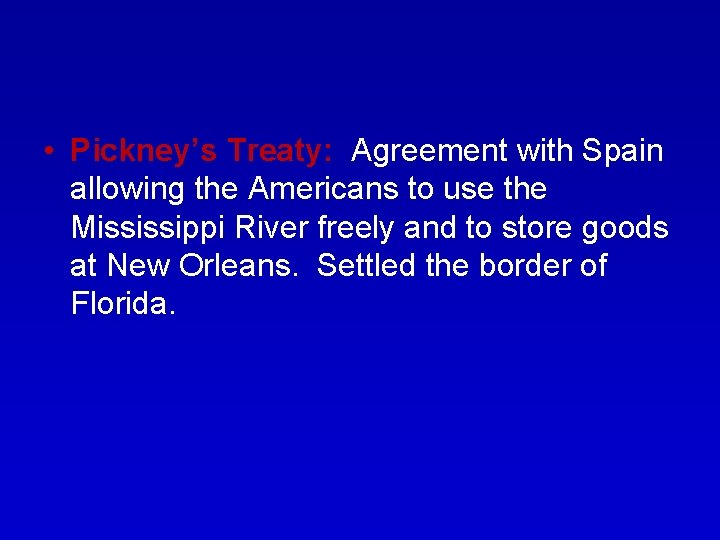  • Pickney’s Treaty: Agreement with Spain allowing the Americans to use the Mississippi