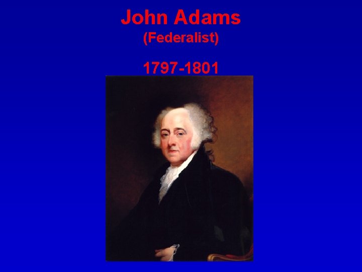 John Adams (Federalist) 1797 -1801 