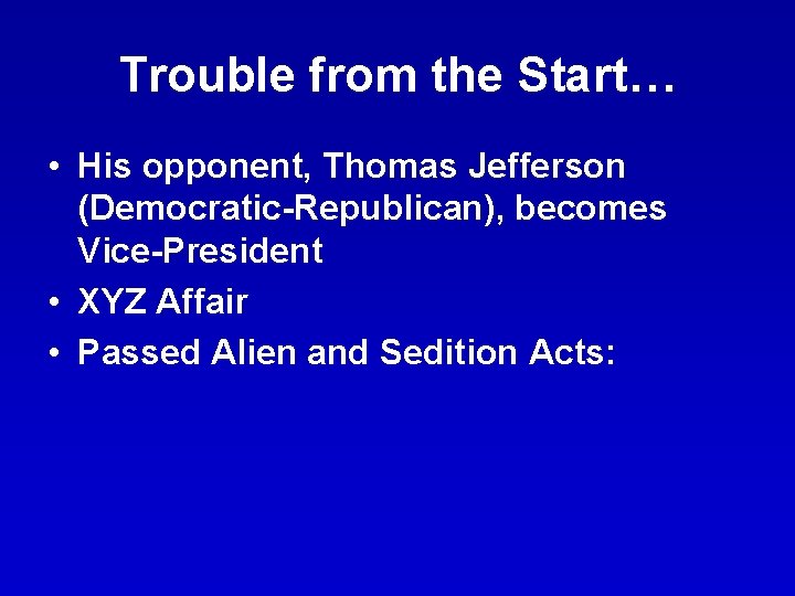 Trouble from the Start… • His opponent, Thomas Jefferson (Democratic-Republican), becomes Vice-President • XYZ