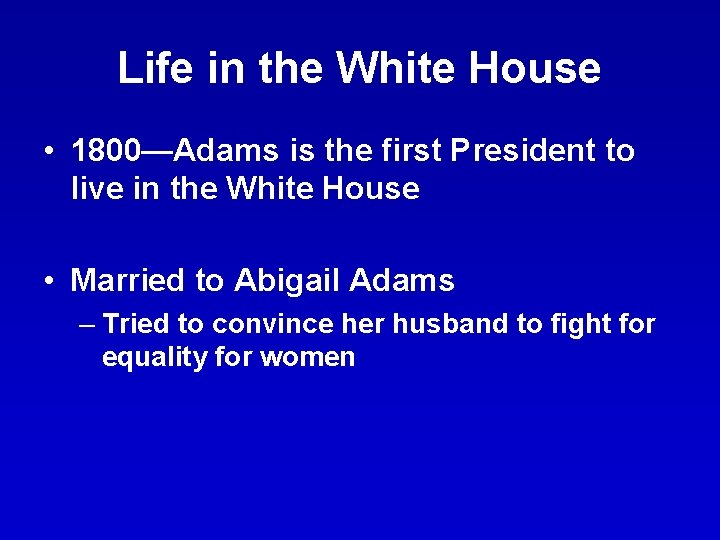 Life in the White House • 1800—Adams is the first President to live in