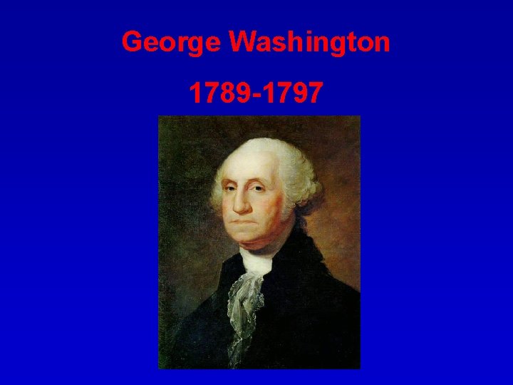 George Washington 1789 -1797 