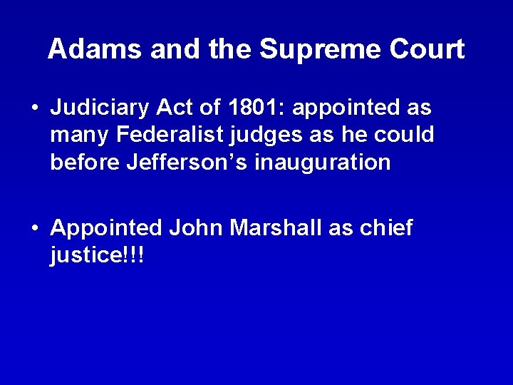 Adams and the Supreme Court • Judiciary Act of 1801: appointed as many Federalist