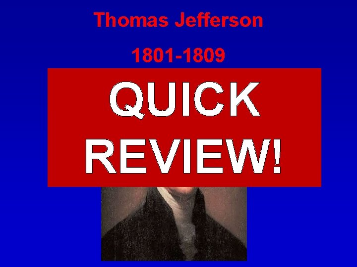 Thomas Jefferson 1801 -1809 QUICK REVIEW! 