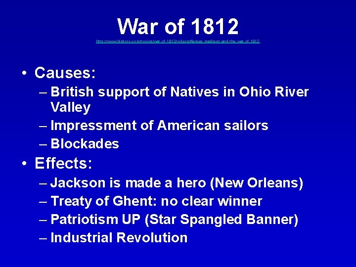 War of 1812 http: //www. history. com/topics/war-of-1812/videos#james-madison-and-the-war-of-1812 • Causes: – British support of Natives