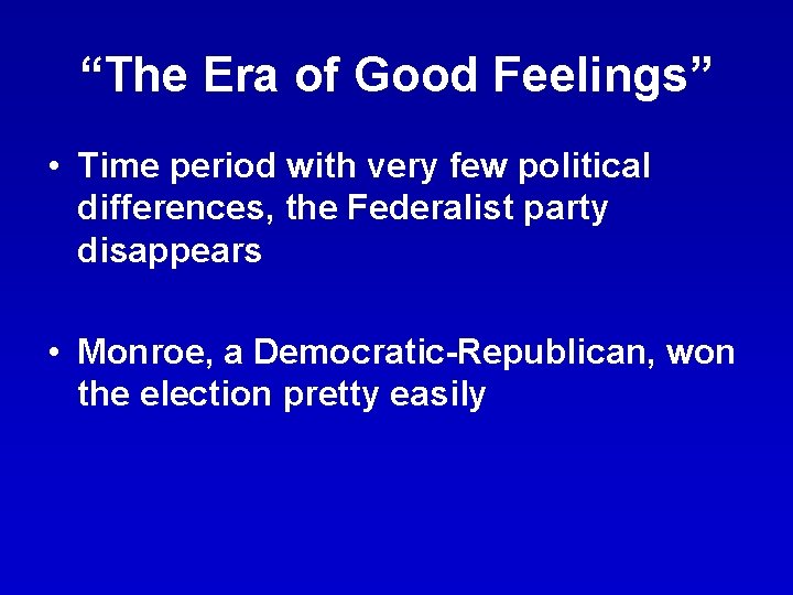 “The Era of Good Feelings” • Time period with very few political differences, the