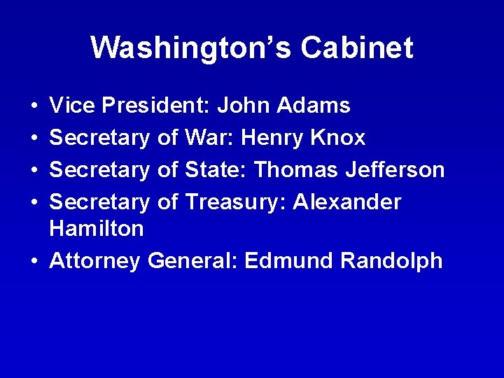 Washington’s Cabinet • • Vice President: John Adams Secretary of War: Henry Knox Secretary