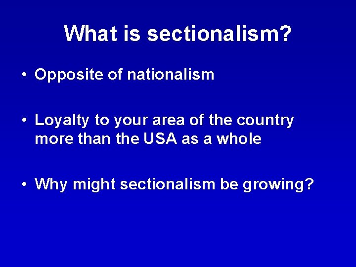 What is sectionalism? • Opposite of nationalism • Loyalty to your area of the