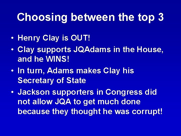 Choosing between the top 3 • Henry Clay is OUT! • Clay supports JQAdams