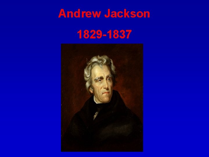 Andrew Jackson 1829 -1837 