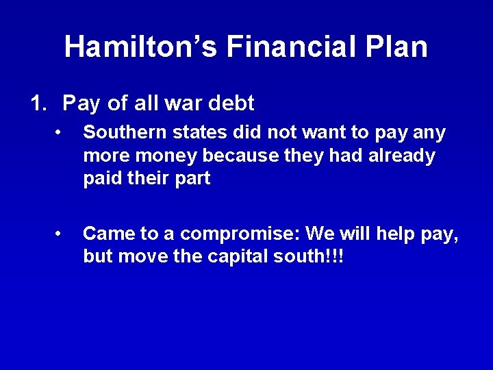 Hamilton’s Financial Plan 1. Pay of all war debt • Southern states did not