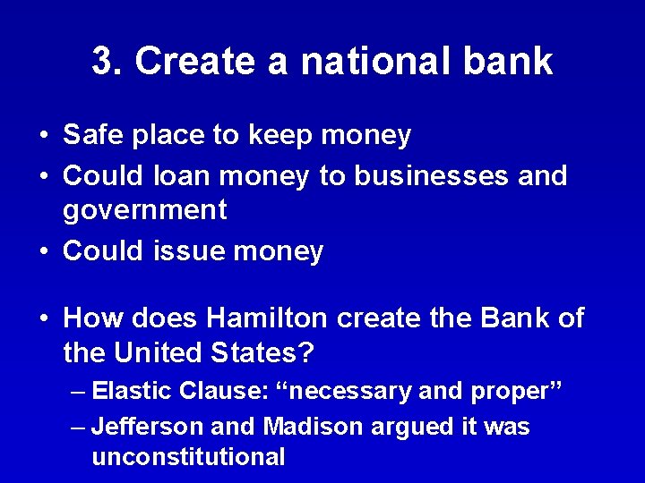 3. Create a national bank • Safe place to keep money • Could loan