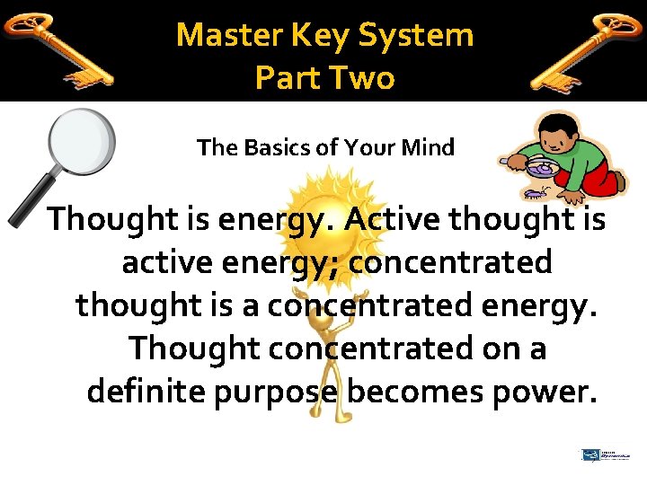 Master Key System Part Two The Basics of Your Mind Thought is energy. Active