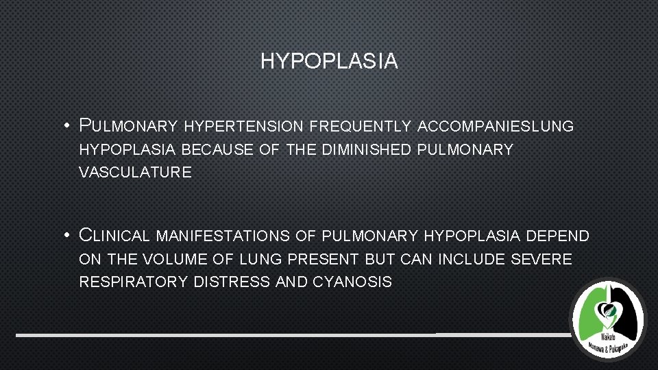 HYPOPLASIA • PULMONARY HYPERTENSION FREQUENTLY ACCOMPANIES LUNG HYPOPLASIA BECAUSE OF THE DIMINISHED PULMONARY VASCULATURE
