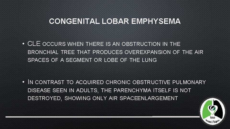 CONGENITAL LOBAR EMPHYSEMA • CLE OCCURS WHEN THERE IS AN OBSTRUCTION IN THE BRONCHIAL