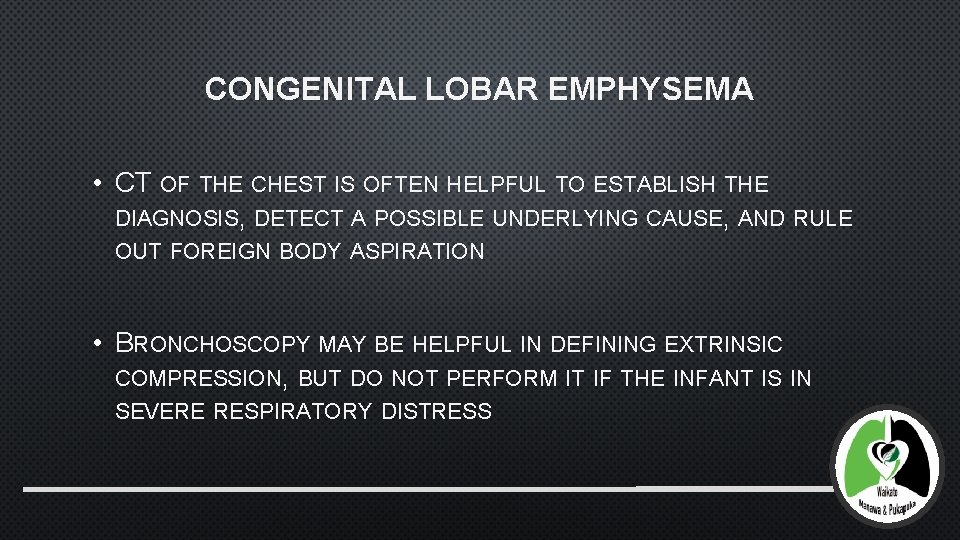 CONGENITAL LOBAR EMPHYSEMA • CT OF THE CHEST IS OFTEN HELPFUL TO ESTABLISH THE