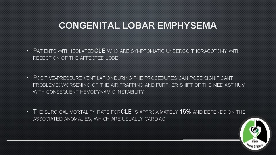 CONGENITAL LOBAR EMPHYSEMA • PATIENTS WITH ISOLATED CLE WHO ARE SYMPTOMATIC UNDERGO THORACOTOMY WITH